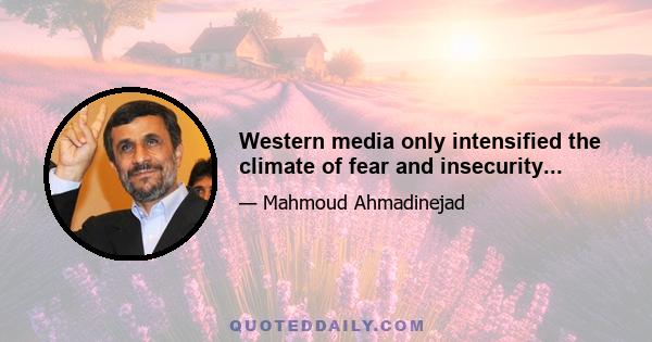 Western media only intensified the climate of fear and insecurity...