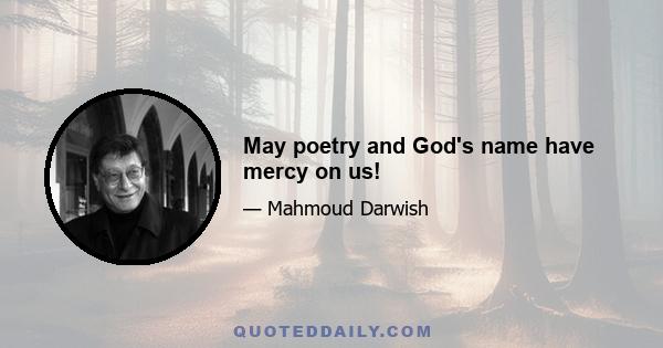 May poetry and God's name have mercy on us!