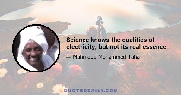 Science knows the qualities of electricity, but not its real essence.