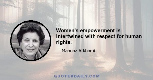 Women's empowerment is intertwined with respect for human rights.