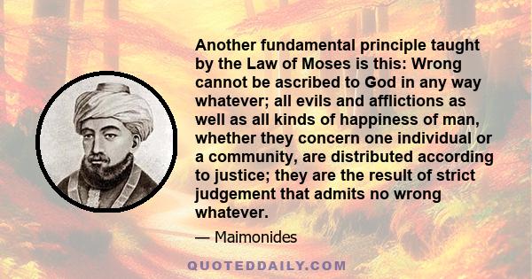 Another fundamental principle taught by the Law of Moses is this: Wrong cannot be ascribed to God in any way whatever; all evils and afflictions as well as all kinds of happiness of man, whether they concern one