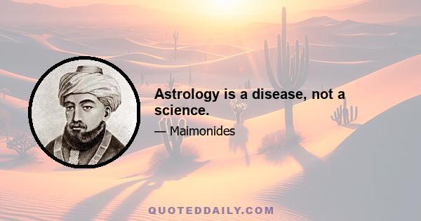 Astrology is a disease, not a science.