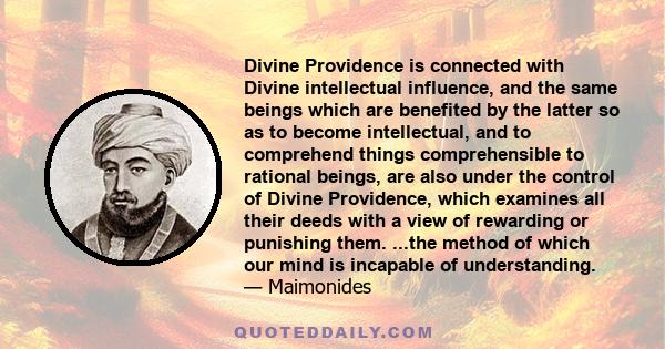 Divine Providence is connected with Divine intellectual influence, and the same beings which are benefited by the latter so as to become intellectual, and to comprehend things comprehensible to rational beings, are also 