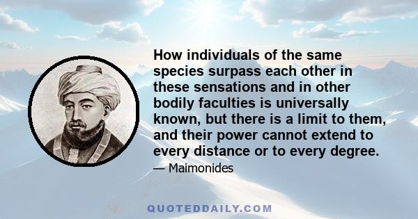 How individuals of the same species surpass each other in these sensations and in other bodily faculties is universally known, but there is a limit to them, and their power cannot extend to every distance or to every