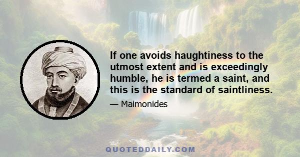 If one avoids haughtiness to the utmost extent and is exceedingly humble, he is termed a saint, and this is the standard of saintliness.