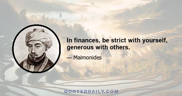 In finances, be strict with yourself, generous with others.