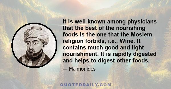 It is well known among physicians that the best of the nourishing foods is the one that the Moslem religion forbids, i.e., Wine. It contains much good and light nourishment. It is rapidly digested and helps to digest