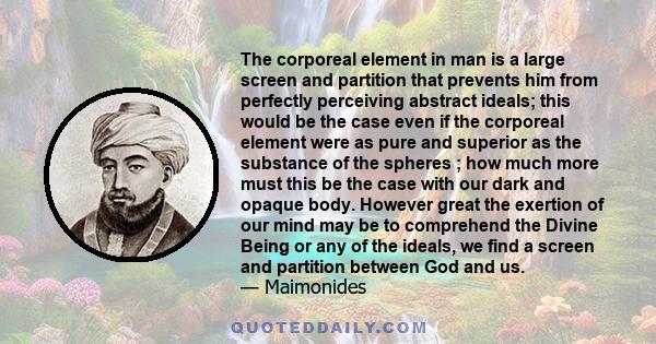 The corporeal element in man is a large screen and partition that prevents him from perfectly perceiving abstract ideals; this would be the case even if the corporeal element were as pure and superior as the substance