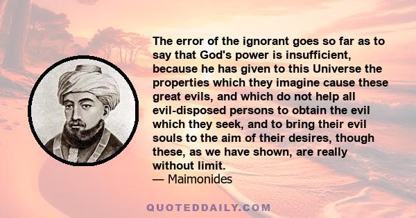 The error of the ignorant goes so far as to say that God's power is insufficient, because he has given to this Universe the properties which they imagine cause these great evils, and which do not help all evil-disposed