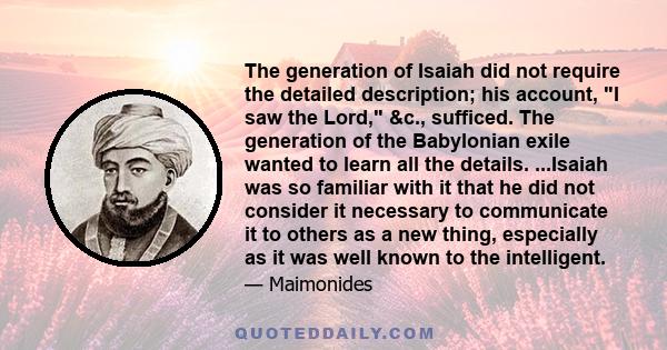 The generation of Isaiah did not require the detailed description; his account, I saw the Lord, &c., sufficed. The generation of the Babylonian exile wanted to learn all the details. ...Isaiah was so familiar with it