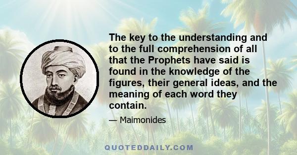 The key to the understanding and to the full comprehension of all that the Prophets have said is found in the knowledge of the figures, their general ideas, and the meaning of each word they contain.