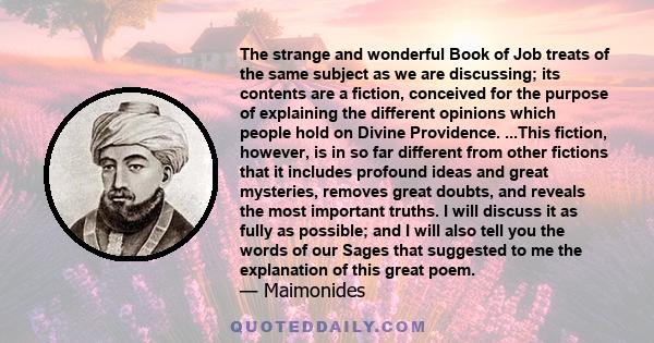 The strange and wonderful Book of Job treats of the same subject as we are discussing; its contents are a fiction, conceived for the purpose of explaining the different opinions which people hold on Divine Providence.