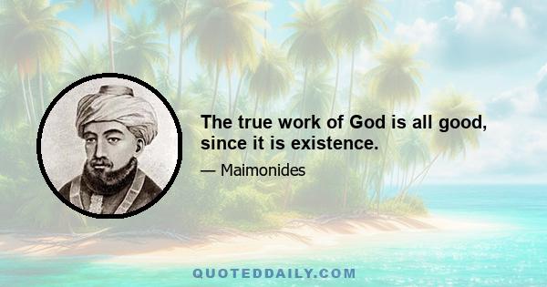 The true work of God is all good, since it is existence.