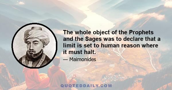 The whole object of the Prophets and the Sages was to declare that a limit is set to human reason where it must halt.