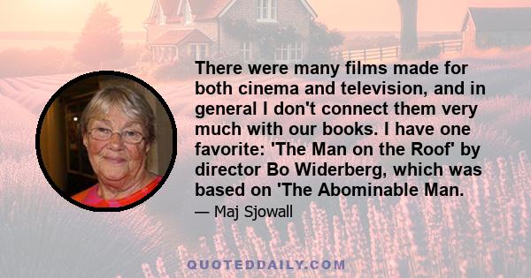 There were many films made for both cinema and television, and in general I don't connect them very much with our books. I have one favorite: 'The Man on the Roof' by director Bo Widerberg, which was based on 'The