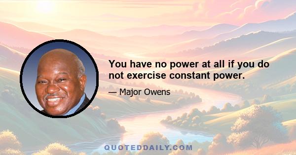 You have no power at all if you do not exercise constant power.