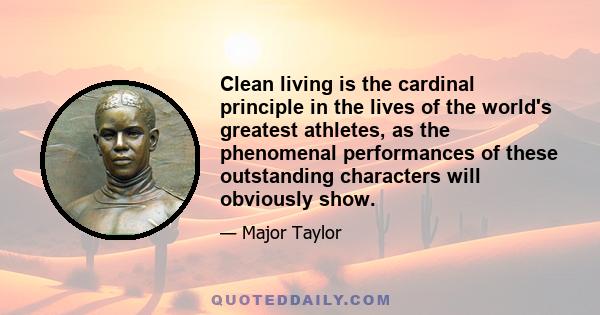 Clean living is the cardinal principle in the lives of the world's greatest athletes, as the phenomenal performances of these outstanding characters will obviously show.