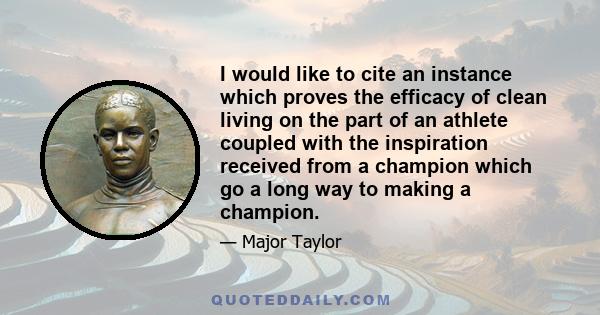 I would like to cite an instance which proves the efficacy of clean living on the part of an athlete coupled with the inspiration received from a champion which go a long way to making a champion.