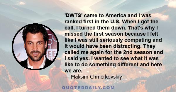 'DWTS' came to America and I was ranked first in the U.S. When I got the call, I turned them down. That's why I missed the first season because I felt like I was still seriously competing and it would have been