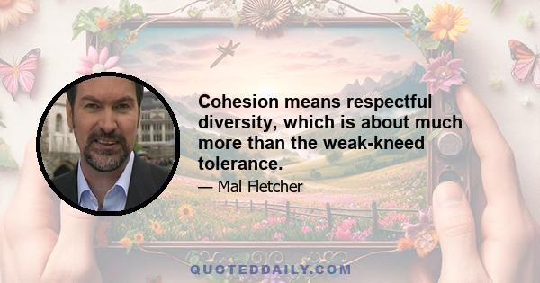 Cohesion means respectful diversity, which is about much more than the weak-kneed tolerance.