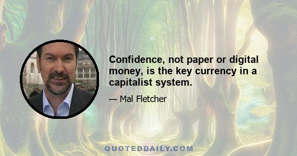 Confidence, not paper or digital money, is the key currency in a capitalist system.