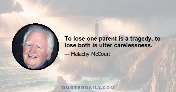 To lose one parent is a tragedy, to lose both is utter carelessness.