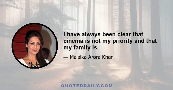 I have always been clear that cinema is not my priority and that my family is.