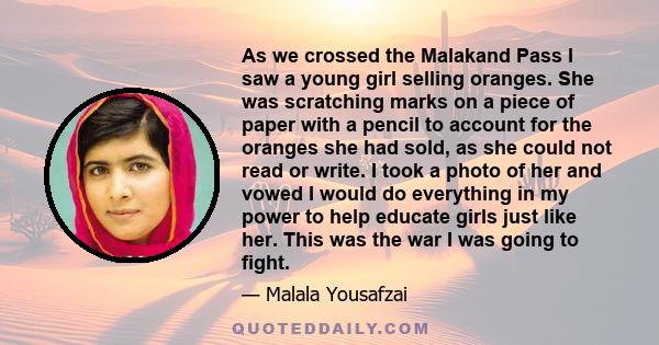 As we crossed the Malakand Pass I saw a young girl selling oranges. She was scratching marks on a piece of paper with a pencil to account for the oranges she had sold, as she could not read or write. I took a photo of