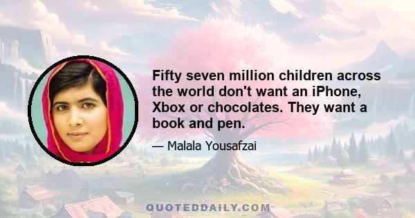 Fifty seven million children across the world don't want an iPhone, Xbox or chocolates. They want a book and pen.