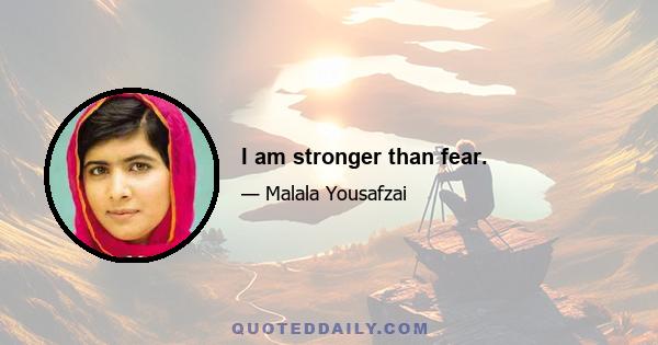 I am stronger than fear.