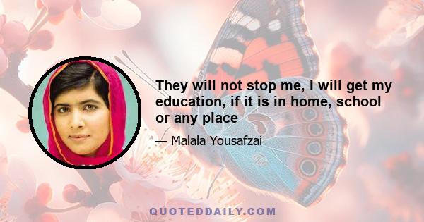 They will not stop me, I will get my education, if it is in home, school or any place