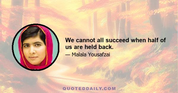 We cannot all succeed when half of us are held back.