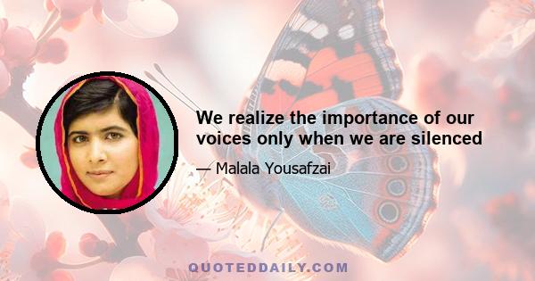 We realize the importance of our voices only when we are silenced