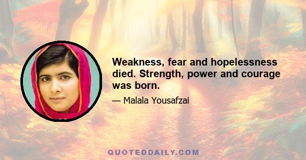 Weakness, fear and hopelessness died. Strength, power and courage was born.