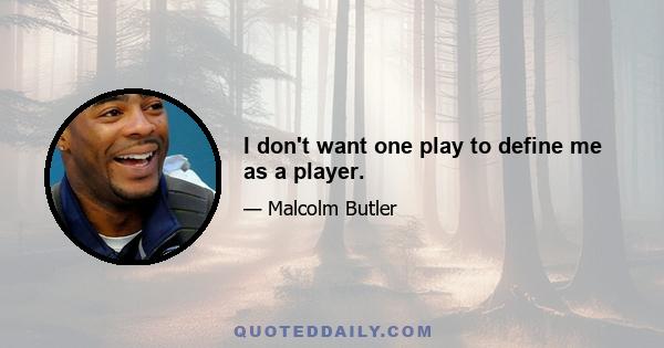 I don't want one play to define me as a player.