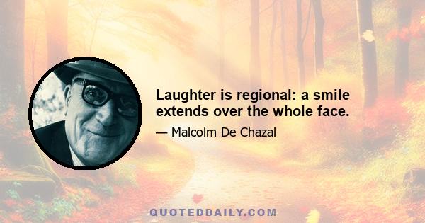 Laughter is regional: a smile extends over the whole face.