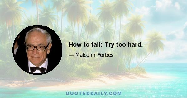 How to fail: Try too hard.