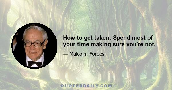 How to get taken: Spend most of your time making sure you're not.