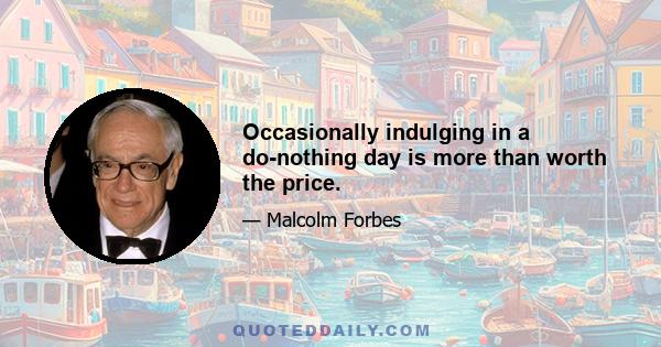 Occasionally indulging in a do-nothing day is more than worth the price.