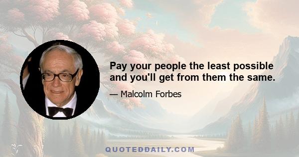 Pay your people the least possible and you'll get from them the same.