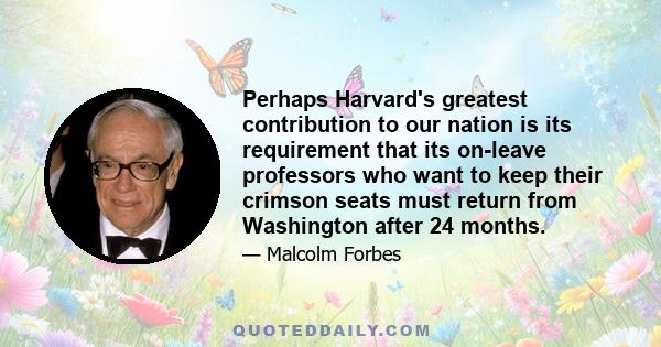 Perhaps Harvard's greatest contribution to our nation is its requirement that its on-leave professors who want to keep their crimson seats must return from Washington after 24 months.