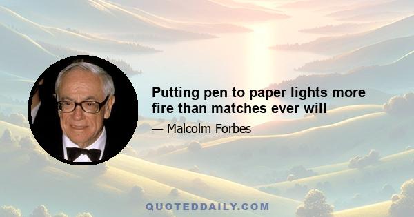 Putting pen to paper lights more fire than matches ever will