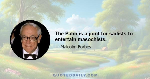 The Palm is a joint for sadists to entertain masochists.