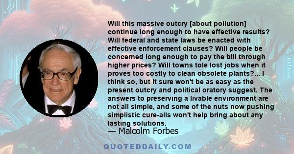 Will this massive outcry [about pollution] continue long enough to have effective results? Will federal and state laws be enacted with effective enforcement clauses? Will people be concerned long enough to pay the bill