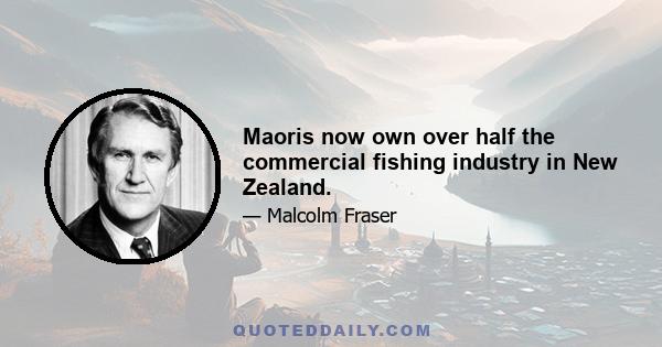 Maoris now own over half the commercial fishing industry in New Zealand.