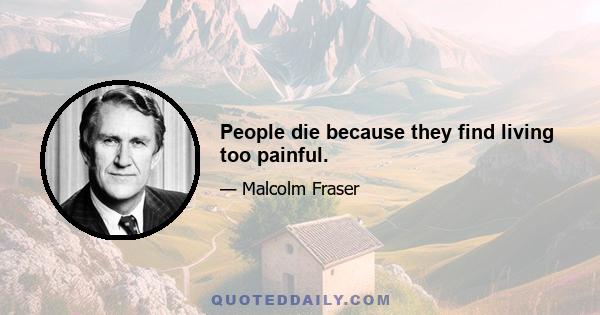 People die because they find living too painful.