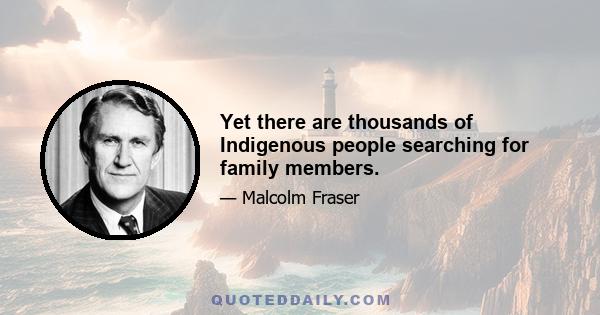 Yet there are thousands of Indigenous people searching for family members.