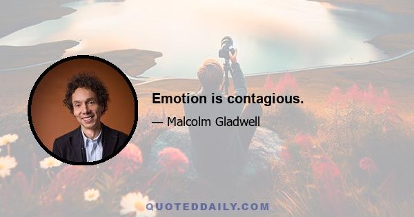 Emotion is contagious.