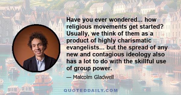 Have you ever wondered... how religious movements get started? Usually, we think of them as a product of highly charismatic evangelists... but the spread of any new and contagious ideology also has a lot to do with the