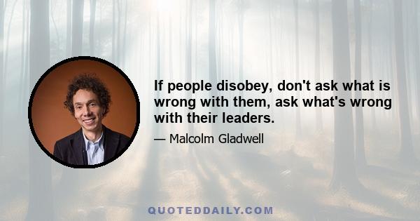 If people disobey, don't ask what is wrong with them, ask what's wrong with their leaders.